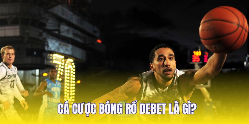 Sơ lược về cá cược bóng rổ Debet