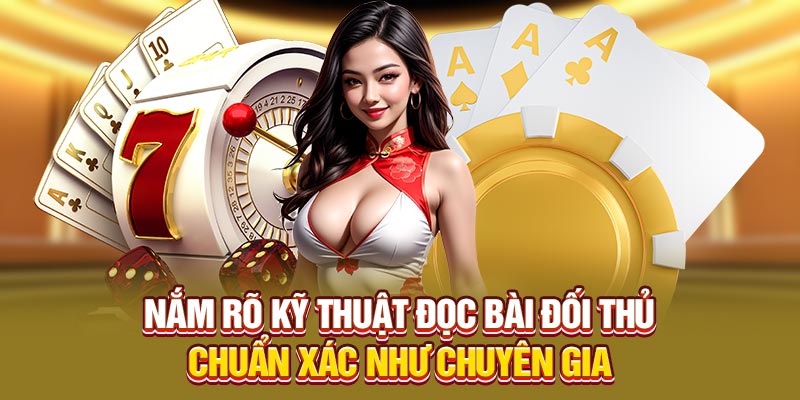Nắm rõ kỹ thuật đọc bài đối thủ chuẩn xác như chuyên gia