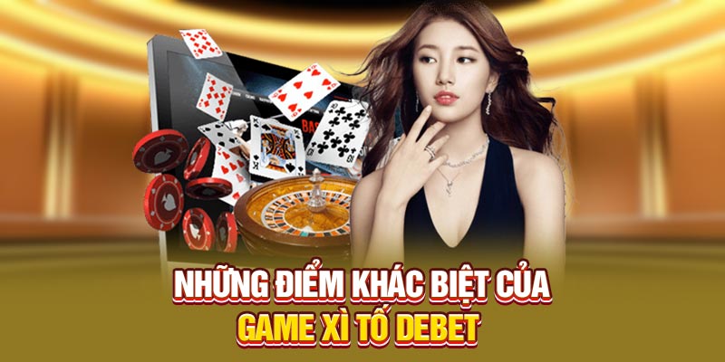 Những điểm khác biệt của game xì tố Debet