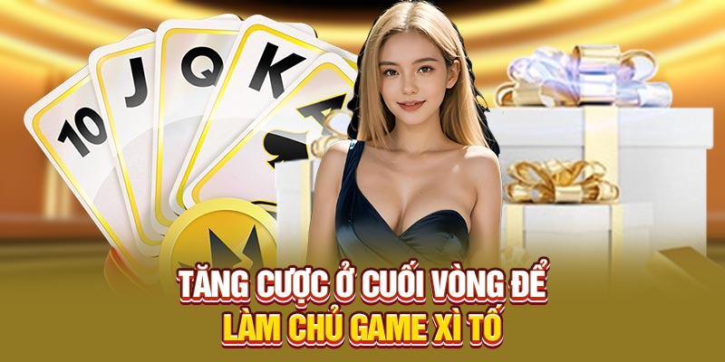 Tăng cược ở cuối vòng để làm chủ game xì tố